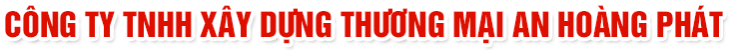 CÔNG TY TNHH XÂY DỰNG THƯƠNG MẠI AN HOÀNG PHÁT